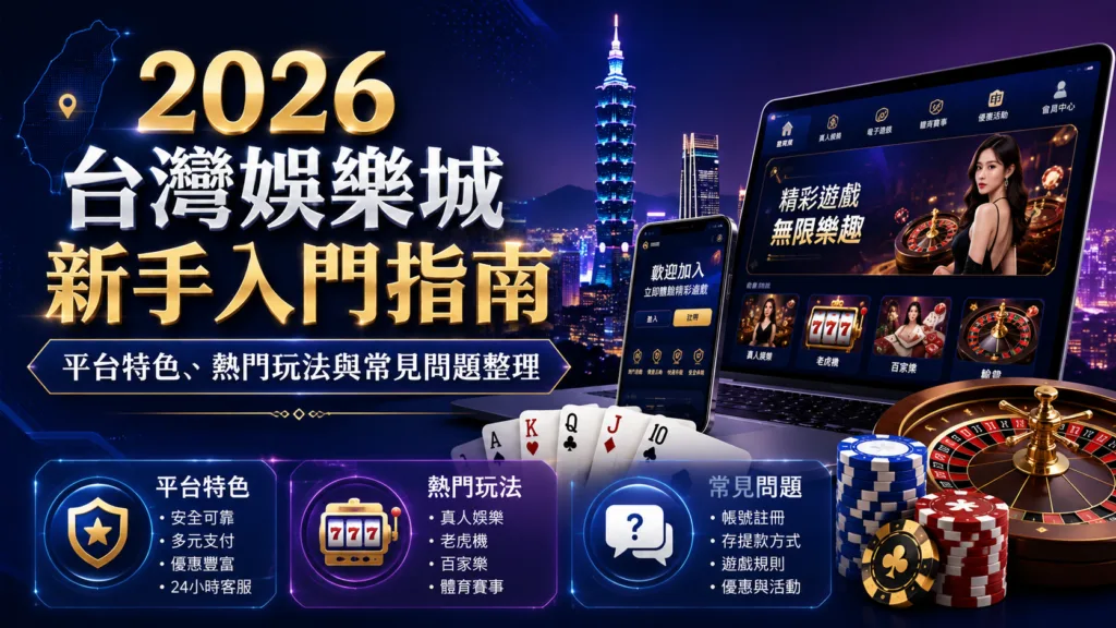 2026 台灣娛樂城新手入門指南：平台特色、熱門玩法與常見問題整理