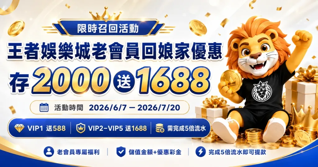 王者娛樂城老會員回娘家優惠｜限時召回存2000送1688，VIP會員專屬福利開跑